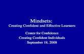 Mindsets: Creating Confident and Effective Learners Center for Confidence Creating Confident Individuals September 18, 2008.