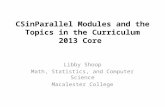 CSinParallel Modules and the Topics in the Curriculum 2013 Core Libby Shoop Math, Statistics, and Computer Science Macalester College.