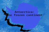 Antarctica: The frozen continent Where is Antarctica? Antarctica is at the bottom of the earth If you start anywhere on earth and keep going south, you.