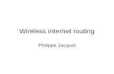Wireless internet routing Philippe Jacquet. Internet and networking Internet –User plurality connected to –Sources plurality.