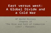 East versus west: A Global Divide and a Cold War AP World History Chapter 22 “The Rise and Fall of Communism” (1917 – Present)