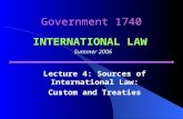 Government 1740 Lecture 4: Sources of International Law: Custom and Treaties INTERNATIONAL LAW Summer 2006.
