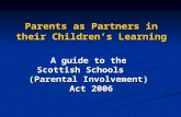 Parents as Partners in their Children’s Learning A guide to the Scottish Schools (Parental Involvement) Act 2006.