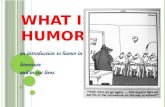 W HAT IS HUMOR ? an introduction to humor in literature and in our lives.
