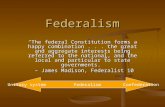 Federalism “The federal Constitution forms a happy combination... the great and aggregate interests being referred to the national, and the local and particular.