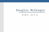 Douglas McGregor A,B,C …X,Y,Z. McGregor’s Profile Bachelor’s from Wayne State University District manager of retail gas company Worked with transient.