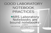GOOD LABORATORY NOTEBOOK PRACTICES ARS Laboratory Notebooks are bound notebooks ALWAYS USE OFFICIAL ARS Laboratory Notebook (ARS FORM 1) Version 10/01/2009.