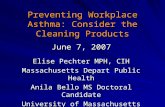 Preventing Workplace Asthma: Consider the Cleaning Products June 7, 2007 Elise Pechter MPH, CIH Massachusetts Depart Public Health Anila Bello MS Doctoral.