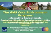 The GMS Core Environment Program: Integrating Environmental Sustainability into Development of the Greater Mekong Subregion The GMS Core Environment Program: