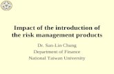 Impact of the introduction of the risk management products Dr. San-Lin Chung Department of Finance National Taiwan University.