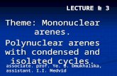 Theme: Mononuclear arenes. Polynuclear arenes with condensed and isolated cycles. LECTURE № 3 associate. prof. Ye. B. Dmukhalska, assistant. I.I. Medvid.