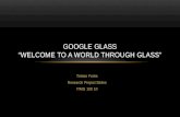 Tristan Fortis Research Project Slides ITMG 100 10 GOOGLE GLASS “WELCOME TO A WORLD THROUGH GLASS”