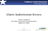 TrailBlazer Health Enterprises Education Makes the Difference Claim Submission Errors Kelly Langford Provider Outreach and Education (866) 237-4482 Published.