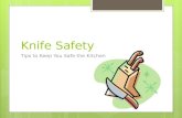 Knife Safety Tips to Keep You Safe the Kitchen. Safety Tips Always use the correct knife for the task. Never use a knife to perform inappropriate tasks,