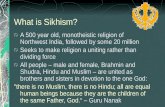 What is Sikhism? A 500 year old, monotheistic religion of Northwest India, followed by some 20 million Seeks to make religion a uniting rather than dividing.