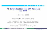 Sangyoung Mo, et al. 1 PI Introduction on ERP Project in KHNP Sangyoung Mo 1 and Taegheon Kwag 2, KOREA HYDRO & NUCLEAR POWER CO., LTD. PI Introduction.