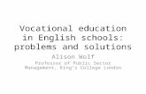 Vocational education in English schools: problems and solutions Alison Wolf Professor of Public Sector Management, King’s College London.