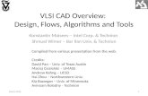 VLSI CAD Overview: Design, Flows, Algorithms and Tools Konstantin Moiseev – Intel Corp. & Technion Shmuel Wimer – Bar Ilan Univ. & Technion Compiled from.