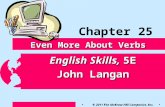 © 2011 The McGraw-Hill Companies, Inc. English Skills, 5E John Langan Even More About Verbs Chapter 25.