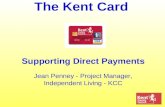 The Kent Card Supporting Direct Payments Jean Penney - Project Manager, Independent Living - KCC.