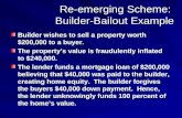 Re-emerging Scheme: Builder-Bailout Example Builder wishes to sell a property worth $200,000 to a buyer. The property ’ s value is fraudulently inflated.