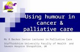 Using humour in cancer & palliative care Mr R Becker Senior Lecturer in Palliative Care Staffordshire University Faculty of Health and Severn Hospice Shropshire,