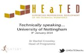 @HEaTEDtechs Technically speaking… University of Nottingham 9 th January 2014 Dr Rachel Crossley Head of Programme.