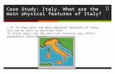 Case Study: Italy. What are the main physical features of Italy? L.O: To know what the main physical features of Italy are and be able to describe them.