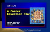 JOBTALKS A Career Education Plan Indiana University Kelley School of Business Contents used in this presentation are adapted from Career Planning Strategies.