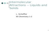 Intermolecular Attractions -- Liquids and Solids L. Scheffler IB Chemistry 1-2 1.