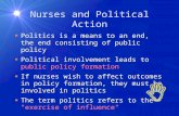 Nurses and Political Action Politics is a means to an end, the end consisting of public policy Political involvement leads to public policy formation If.