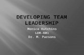 Monica Hutchins LDR-601 Dr. M. Parsons “Teams are organizational groups composed of members who are interdependent, who share common goals, and who.