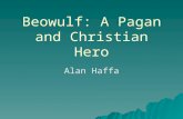 Beowulf: A Pagan and Christian Hero Alan Haffa. Beowulf: Textual History  Composed between mid 7 th c. and end of 10 th c. in Anglo- Saxon, in England.