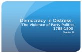 Democracy in Distress: The Violence of Party Politics 1788- 1800 Chapter 10.