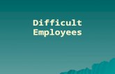 Difficult Employees. Examples of poor performance?  Habitual lateness/absence  Unfair & deceptive tactics  Insubordination  Breaking policy  Theft.