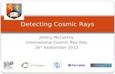 Jimmy McCarthy International Cosmic Ray Day 26 th September 2012 Detecting Cosmic Rays.