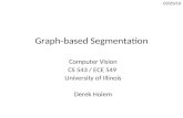 Graph-based Segmentation Computer Vision CS 543 / ECE 549 University of Illinois Derek Hoiem 02/25/10.