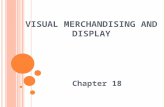 V ISUAL M ERCHANDISING AND D ISPLAY Chapter 18. 1) V ISUAL M ERCHANDISING D EFINITION A) Coordinates all of the physical elements in a place of business.