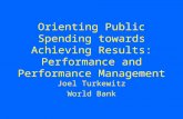 Orienting Public Spending towards Achieving Results: Performance and Performance Management Joel Turkewitz World Bank.