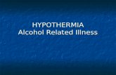 HYPOTHERMIA Alcohol Related Illness. Hypothermia - Alcohol Hypothermia Hypothermia Epidemiology Epidemiology Physiology of Temperature Control Physiology.