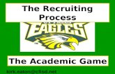 The Recruiting Process The Academic Game kirk.eaton@cfisd.net.