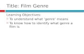 Title: Film Genre Learning Objectives:  To understand what ‘genre’ means  To know how to identify what genre a film is.