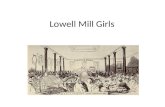 Lowell Mill Girls “It is very hard indeed and sometimes I think I shall not be able to endure it. I never worked so hard in my life but perhaps I shall.