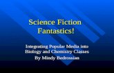 Science Fiction Fantastics! Integrating Popular Media into Biology and Chemistry Classes By Mindy Bedrossian.