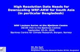 High Resolution Data Needs for Downscaling WRF-ARW for South Asia (in particular Bangladesh) Md. Abu Syed Research Fellow Bangladesh Centre for Advanced.