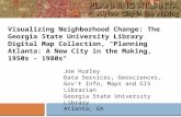 Joe Hurley Data Services, Geosciences, Gov't Info, Maps and GIS Librarian Georgia State University Library Atlanta, GA Visualizing Neighborhood Change: