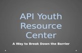 API Youth Resource Center A Way to Break Down the Barrier.