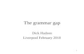 1 The grammar gap Dick Hudson Liverpool February 2010.