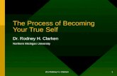 (C) Rodney H. Clarken 1 The Process of Becoming Your True Self Dr. Rodney H. Clarken Northern Michigan University.
