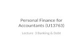 Personal Finance for Accountants (U13763) Lecture 3 Banking & Debt.